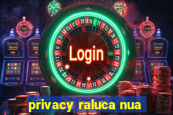 privacy raluca nua